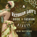 Lezen: ‘A Victorian Lady’s Guide to Fashion and Beauty’ door Mimi Matthews